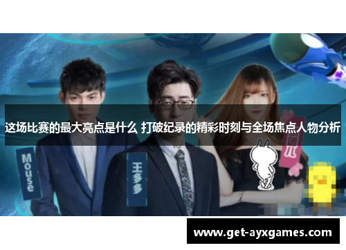 这场比赛的最大亮点是什么 打破纪录的精彩时刻与全场焦点人物分析
