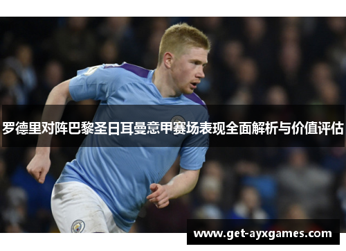 罗德里对阵巴黎圣日耳曼意甲赛场表现全面解析与价值评估 罗德里对阵巴黎圣日耳曼意甲赛场表现全面解析与价值评估