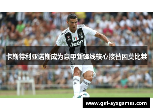 卡斯特利亚诺斯成为意甲新锋线核心接替因莫比莱