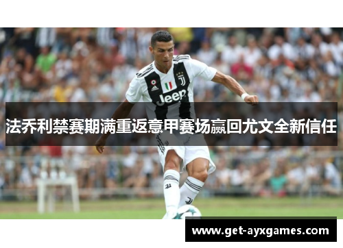法乔利禁赛期满重返意甲赛场赢回尤文全新信任