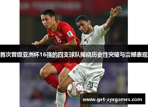 首次晋级亚洲杯16强的四支球队揭晓历史性突破与震撼表现