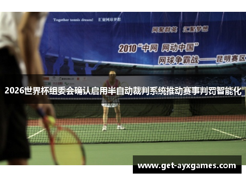 2026世界杯组委会确认启用半自动裁判系统推动赛事判罚智能化